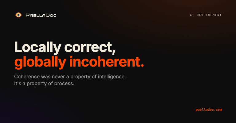 Locally correct, globally incoherent. Coherence is not a property of intelligence, it's a property of process: the architecture, the spec, and the definition of correct have to travel with every change.