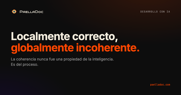 Localmente correcto, globalmente incoherente. La coherencia no es una propiedad de la inteligencia, es del proceso: la arquitectura, la especificación y la definición de correcto tienen que viajar con cada cambio.